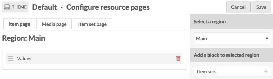 Screenshot from the site theme view within the Omeka S admin area. It spotlights configurable blocks for resource pages. In the top bar, there is a laptop icon with the label "THEME". The page title reads "Default - Configure resource pages." There are "Canel" and "Save" buttons to the right. In the main content area, there are three tabs, one for each resource type's show page: "Item page", "Media page", and "Item set page". The "Item page" is the current selection. Under the tab is the heading "Region: Main". Under the heading there is a gray-bordered rectangle with a gray filled row reading "Values". The row has an icon to the left, showing three horizontal bars to indicate that the row is draggable. On the right end of the row, there is a trash can icon indicating the row can be deleted. To the right of the tabs and that region interface, there is a sidebar. It includes heading "Select a region", followed by a select dropdown with the "Main" option currently active. Under those, there is an "Add a block to selected region" heading. It is followed by a button labeled "Item sets" with a light gray plus icon on its right.